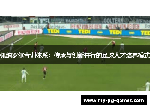 佩纳罗尔青训体系：传承与创新并行的足球人才培养模式