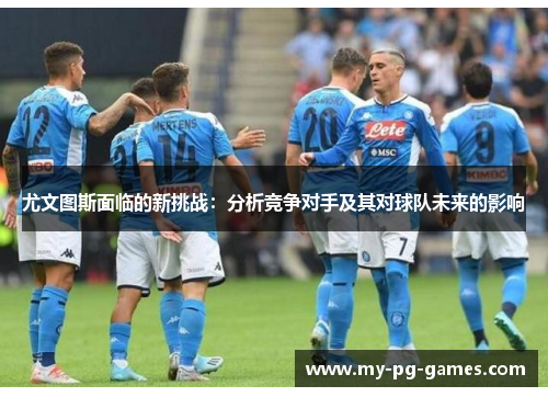 尤文图斯面临的新挑战：分析竞争对手及其对球队未来的影响