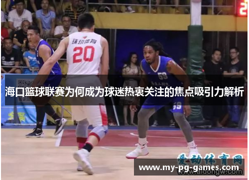 海口篮球联赛为何成为球迷热衷关注的焦点吸引力解析