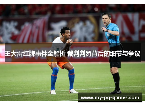 王大雷红牌事件全解析 裁判判罚背后的细节与争议