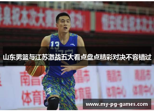山东男篮与江苏激战五大看点盘点精彩对决不容错过