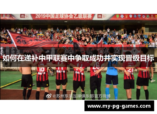 如何在递补中甲联赛中争取成功并实现晋级目标