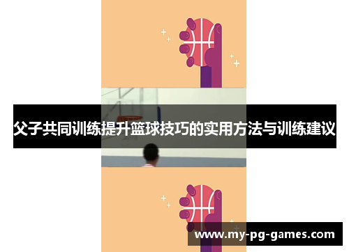 父子共同训练提升篮球技巧的实用方法与训练建议