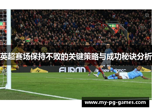 英超赛场保持不败的关键策略与成功秘诀分析