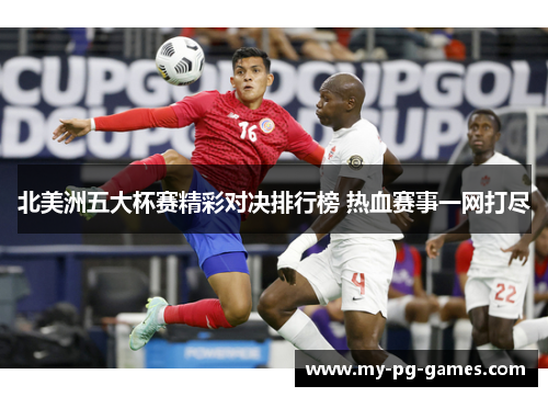 北美洲五大杯赛精彩对决排行榜 热血赛事一网打尽