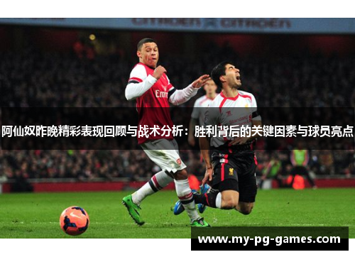 阿仙奴昨晚精彩表现回顾与战术分析：胜利背后的关键因素与球员亮点