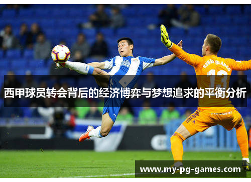 西甲球员转会背后的经济博弈与梦想追求的平衡分析